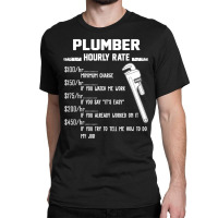 Funny Plumber Hourly Rate Apparel For Plumbers T S Classic T-shirt | Artistshot