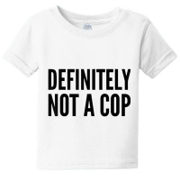 Cop Funny Gift   Definitely Not A Cop T Shirt Baby Tee | Artistshot