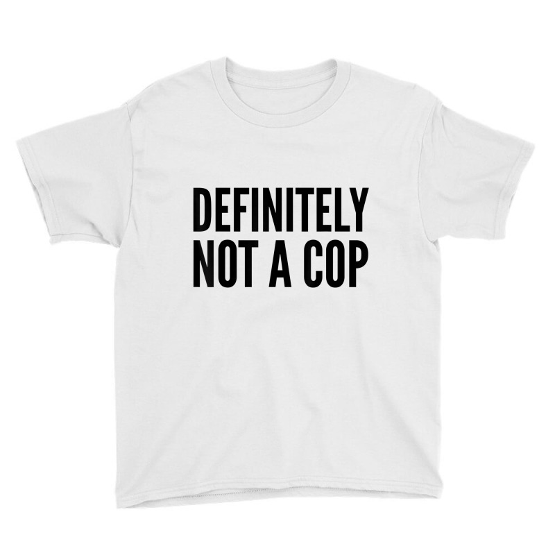 Cop Funny Gift   Definitely Not A Cop T Shirt Youth Tee by chomibe | Artistshot