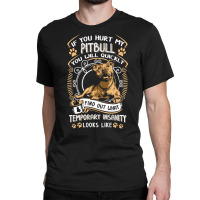 If You Hurt My Pitbull You Will Quickly Dog Pit Bu Classic T-shirt | Artistshot