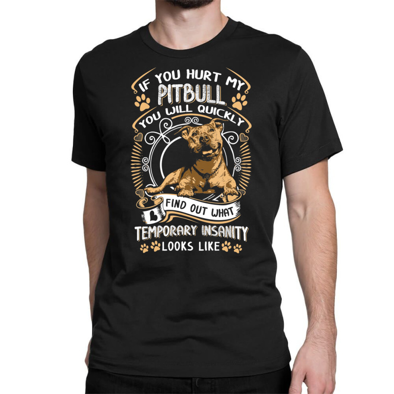 If You Hurt My Pitbull You Will Quickly Dog Pit Bu Classic T-shirt by coyagota | Artistshot