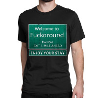 Funny Road Sign Humor Fuck Around And Find Out T S Classic T-shirt | Artistshot