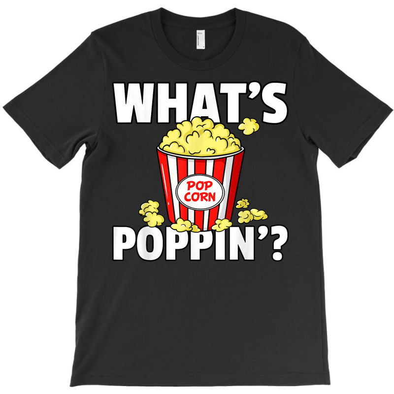 What's Poppin' Popcorn Gift Cinema Movie Snack T S T-shirt | Artistshot