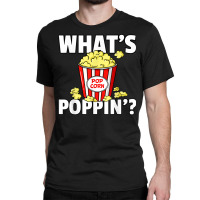 What's Poppin' Popcorn Gift Cinema Movie Snack T S Classic T-shirt | Artistshot