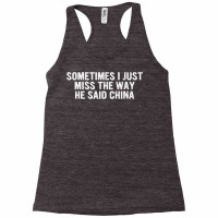 Funny Sometimes I Just Miss The Way He Said China Racerback Tank | Artistshot