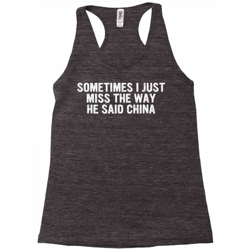 Funny Sometimes I Just Miss The Way He Said China Racerback Tank by bonne | Artistshot