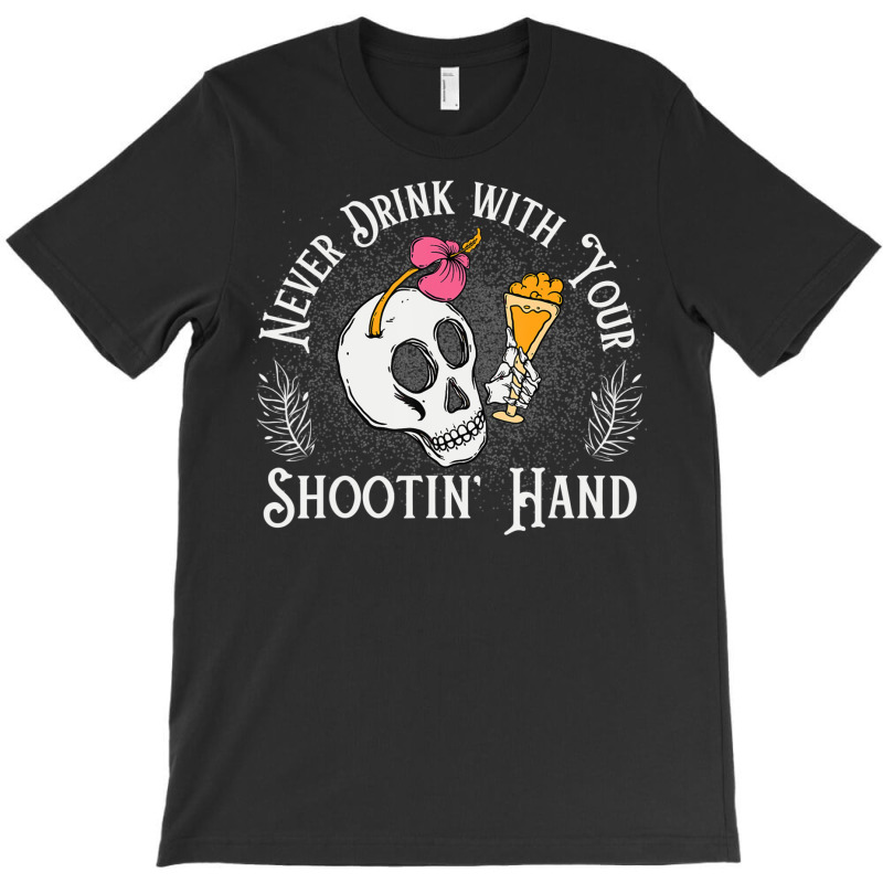 Never Drink With Your Shooting Hand Skeleton Drink T-shirt | Artistshot