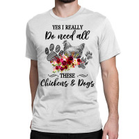 Funny Yes I Really Do Need All These Chickens And Classic T-shirt | Artistshot