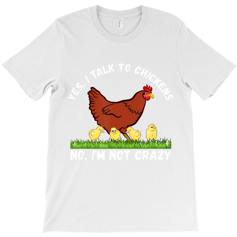 Yes I Talk To Chickens, No I'm Not Crazy   Funny F T-shirt | Artistshot