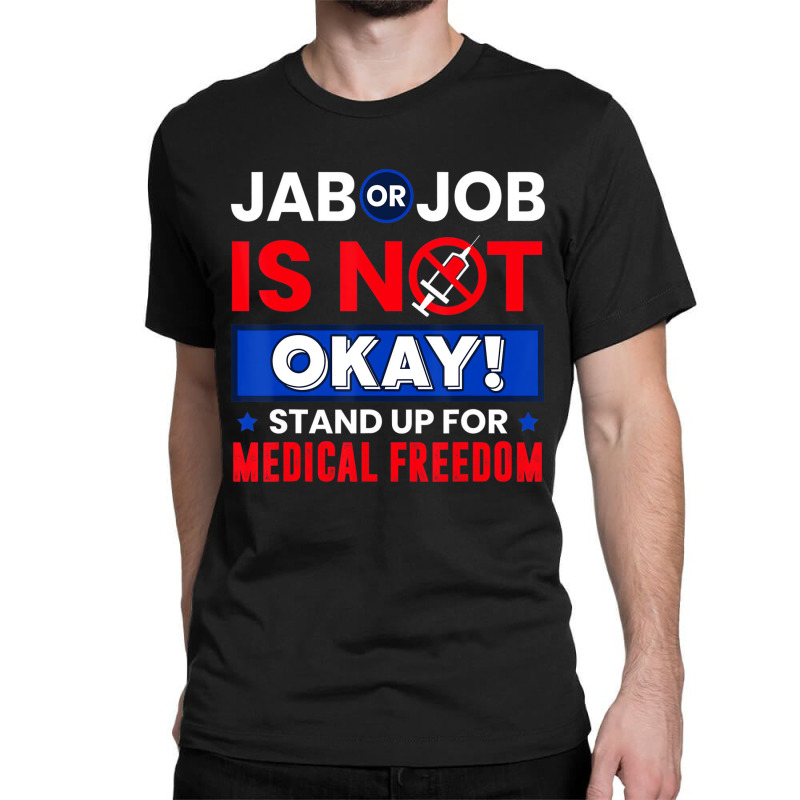 Jab Or Job Is Not Ok Standup For Medical Freedom T Classic T-shirt by kranendon | Artistshot