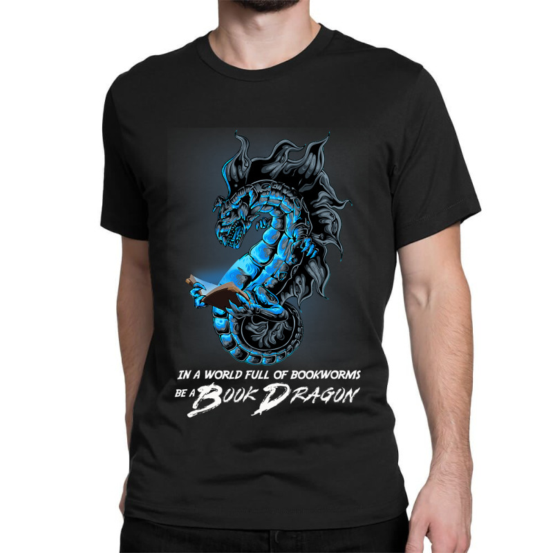 In A World Full Of Bookworms Be A Book Dragon 32 Classic T-shirt by whoretacarpal | Artistshot