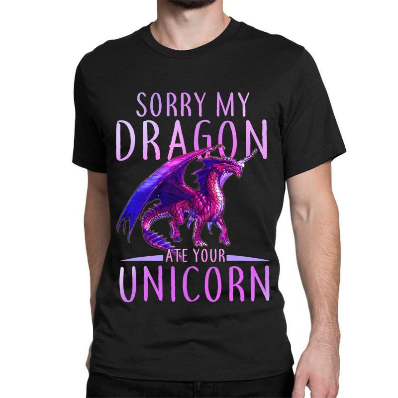 Funny Sorry My Dragon Ate Your Unicorn Classic T-shirt by whoretacarpal | Artistshot