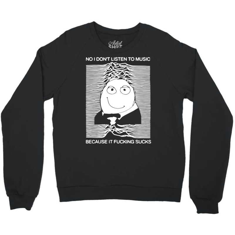 No I Donâ€™t Listen To Music Because It Fucki Crewneck Sweatshirt by fieyzacik | Artistshot