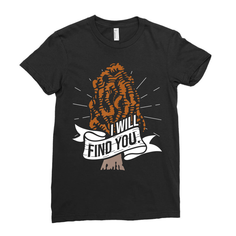 I Will Find You   Morel Mushroom Hunting Mushroom Ladies Fitted T-Shirt by holden | Artistshot