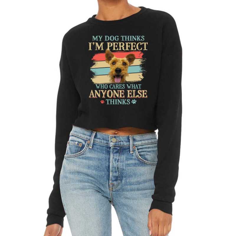 My Dog Thinks Im Perfect Welsh Terrier Dog Retro S Cropped Sweater by whoretacarpal | Artistshot