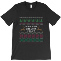 Who You Calling Ugly T-shirt | Artistshot