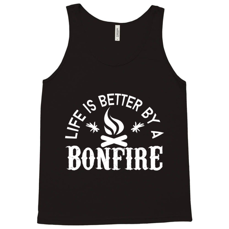 Bonfire Campfire Shirt Life Is Better By A Bonfire Tank Top by imelde | Artistshot