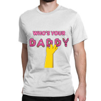 Who's Your Daddy Classic T-shirt | Artistshot