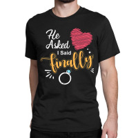 He Asked I Said Finally Matching Couples Engagemen Classic T-shirt | Artistshot