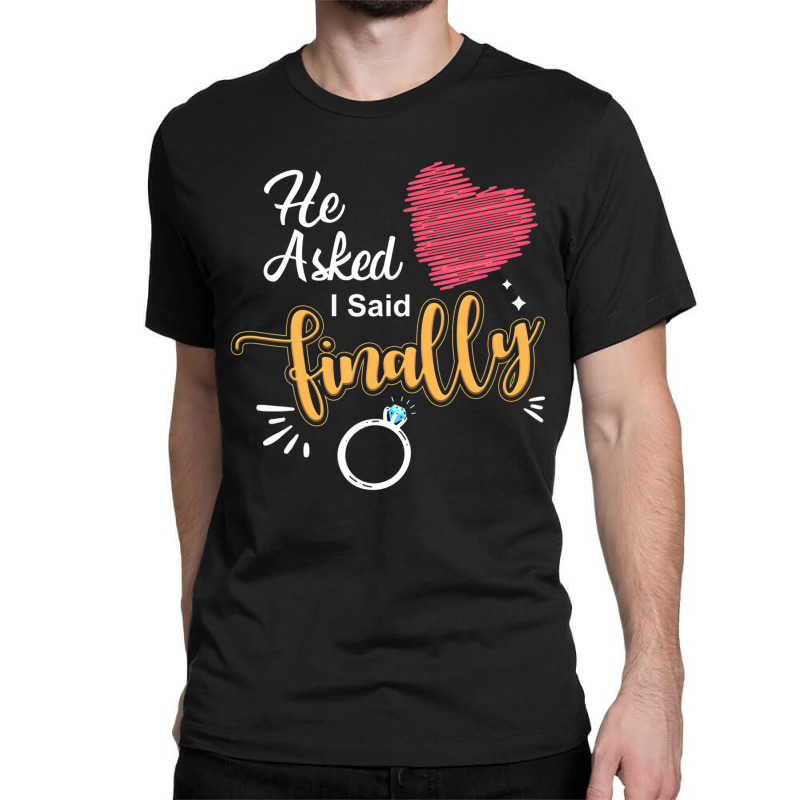 He Asked I Said Finally Matching Couples Engagemen Classic T-shirt by ervanm | Artistshot