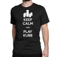 Keep Calm And Play Kubb T Shirt Classic T-shirt | Artistshot