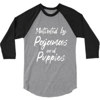 Motivated By Pajamas And Puppies Funny 3/4 Sleeve Shirt | Artistshot