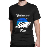 My Retirement Plan Novelty Boating Classic T-shirt | Artistshot