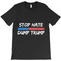 Stop Hate Dump Trump   Donald Trump   T Shirt T-shirt | Artistshot