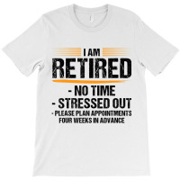 I Am Retired No Time Stressed Out Please Plan Reti T-shirt | Artistshot