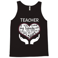 Heart Of A Teacher. If You Think My Hands Are Full Tank Top | Artistshot