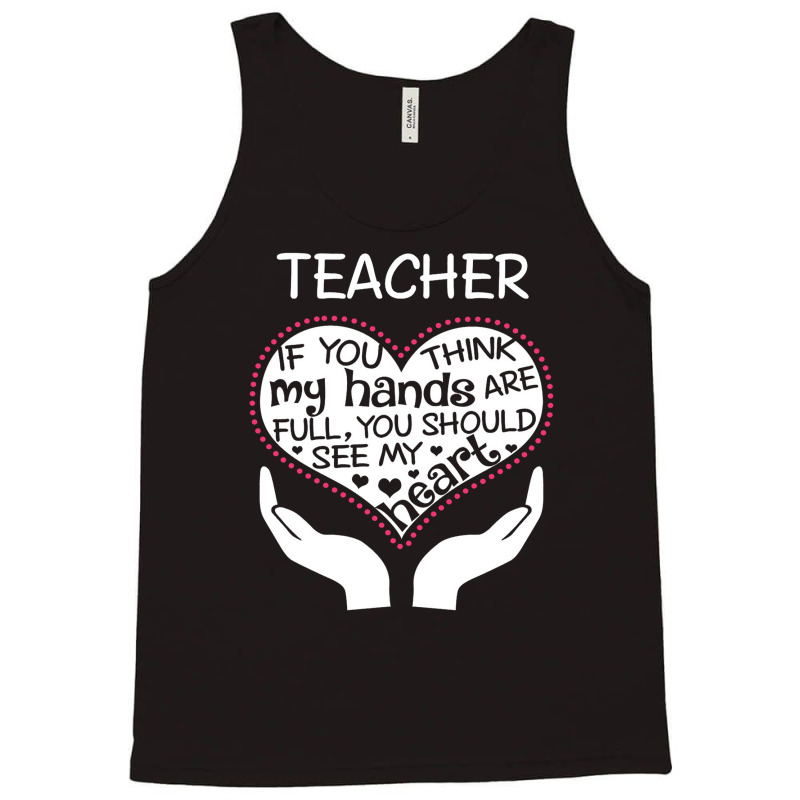 Heart Of A Teacher. If You Think My Hands Are Full Tank Top | Artistshot