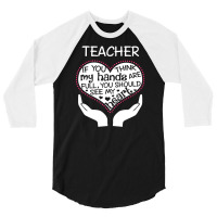 Heart Of A Teacher. If You Think My Hands Are Full 3/4 Sleeve Shirt | Artistshot