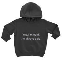 Yes, I'm Always Cold Novelty Toddler Hoodie | Artistshot