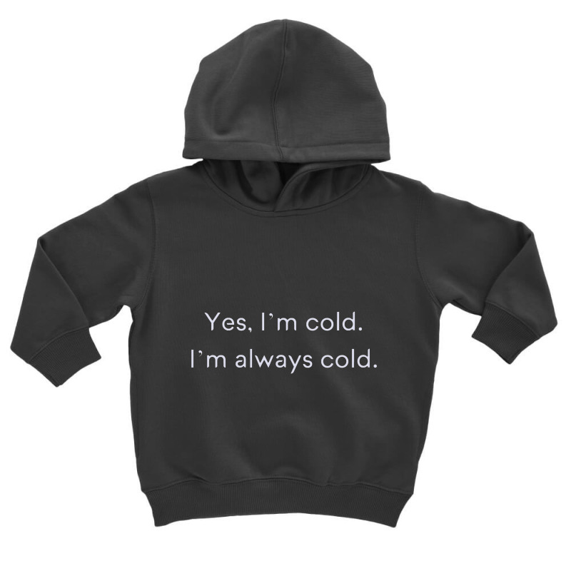 Yes, I'm Always Cold Novelty Toddler Hoodie by godongteles | Artistshot