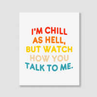 I'm Chill As Hell But Watch How You Talk To Me T S Portrait Canvas Print | Artistshot