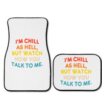 I'm Chill As Hell But Watch How You Talk To Me T S Full Set Car Mats | Artistshot