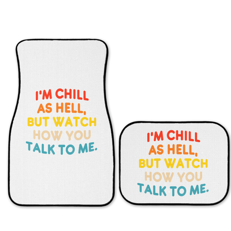 I'm Chill As Hell But Watch How You Talk To Me T S Full Set Car Mats | Artistshot