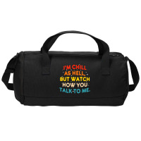 I'm Chill As Hell But Watch How You Talk To Me T S Duffel Bag | Artistshot