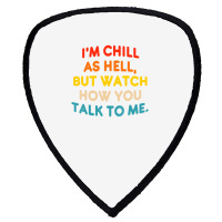 I'm Chill As Hell But Watch How You Talk To Me T S Shield S Patch | Artistshot