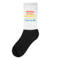 I'm Chill As Hell But Watch How You Talk To Me T S Socks | Artistshot