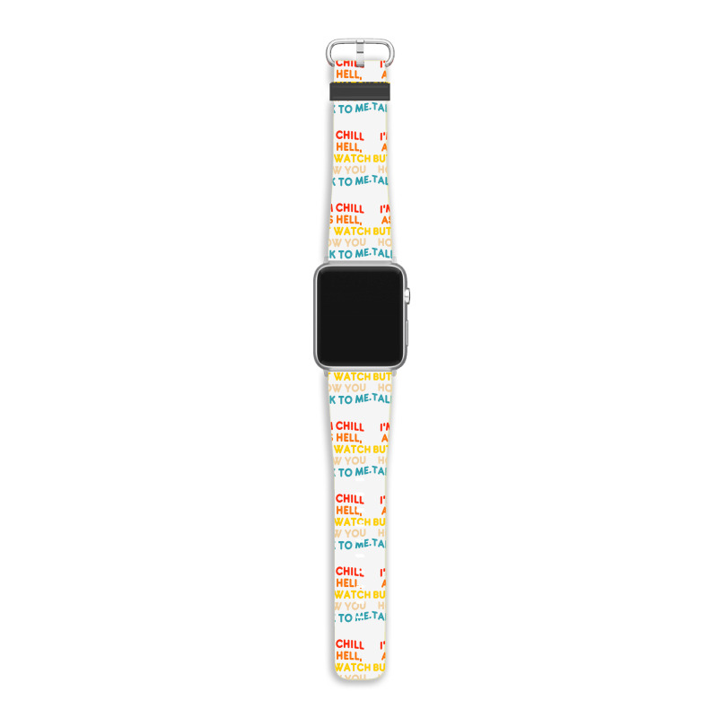 I'm Chill As Hell But Watch How You Talk To Me T S Apple Watch Band | Artistshot