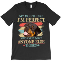 My Dog Thinks Im Perfect Rottweiler Dog Retro Styl T-shirt | Artistshot