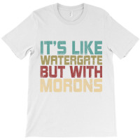 It's Like Watergate But With Morons Funny Impeach T-shirt | Artistshot