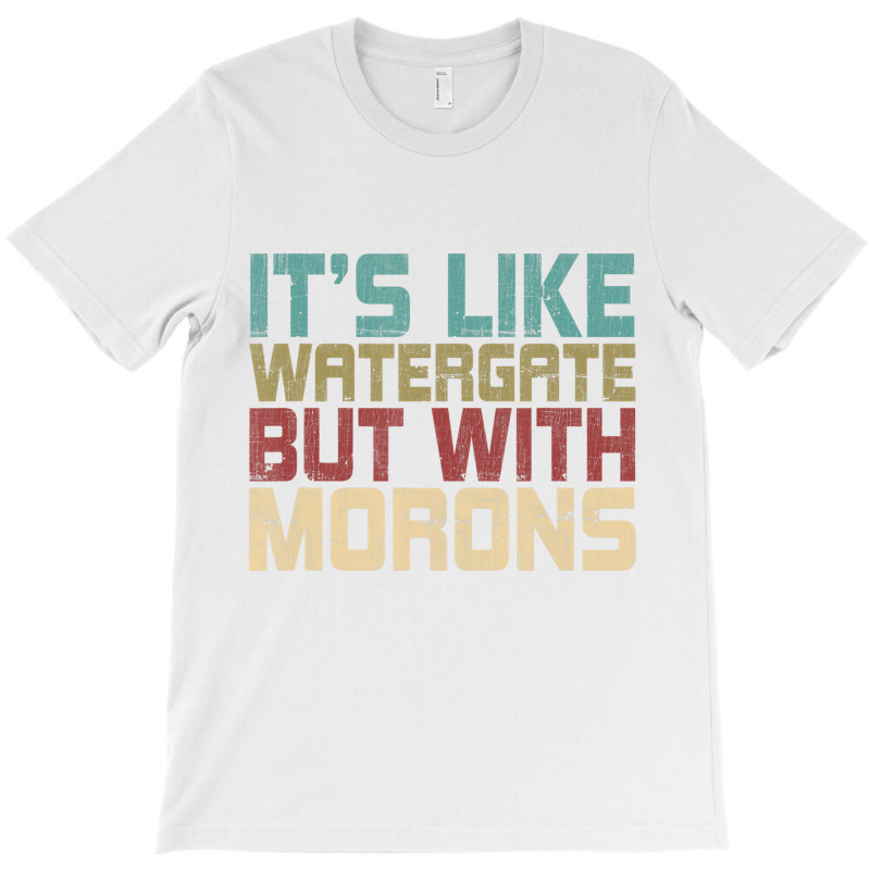 It's Like Watergate But With Morons Funny Impeach T-shirt | Artistshot