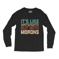 It's Like Watergate But With Morons Funny Impeach Long Sleeve Shirts | Artistshot