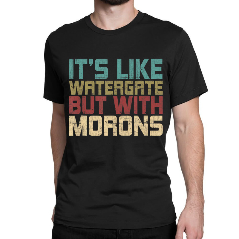 It's Like Watergate But With Morons Funny Impeach Classic T-shirt | Artistshot