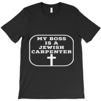 My Boss Is A Jewish Carpenter Christian Jesus T-shirt | Artistshot