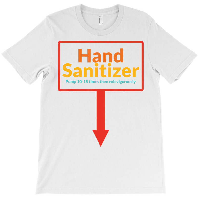 Hand Sanitizer Pump 10 15 Times Then Rub Vigorousl T-Shirt by essicky | Artistshot