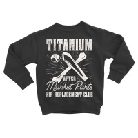 Titanium Parts Hip Replacement Club Hip Surgery T Toddler Sweatshirt | Artistshot