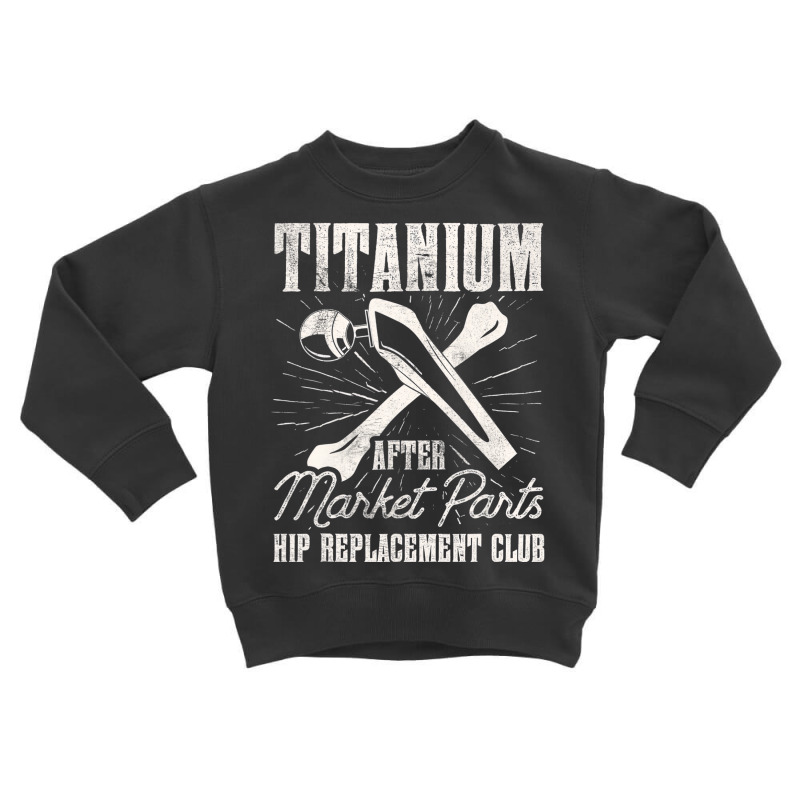 Titanium Parts Hip Replacement Club Hip Surgery T Toddler Sweatshirt by africaka | Artistshot